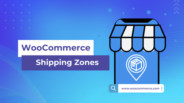 WooCommerce Shipping Zones: What Are They and How to Set Them Up